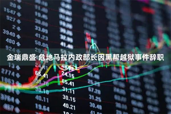 金瑞鼎盛 危地马拉内政部长因黑帮越狱事件辞职